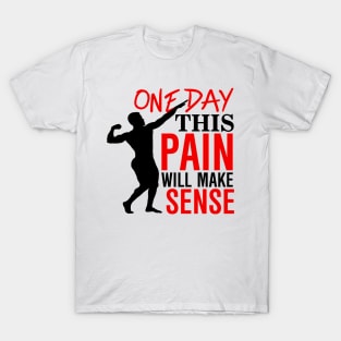 One day this pain will make sense T-Shirt